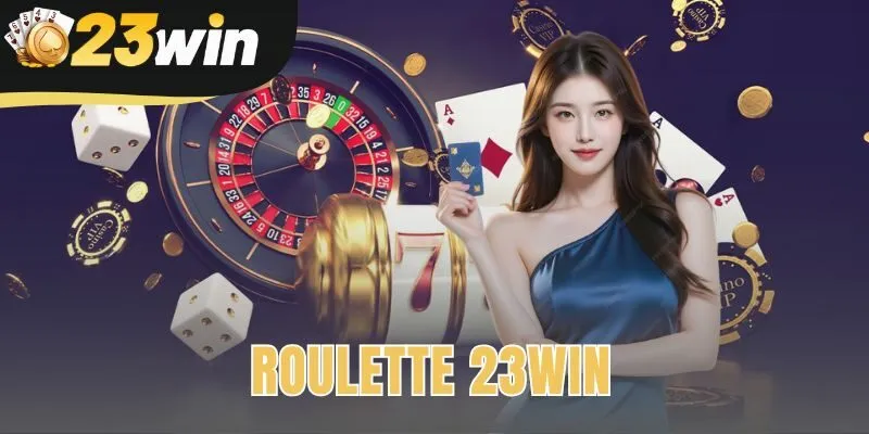 Roulette 23win | Sảnh Live Dealer Chính Thức Cập Nhật 2026